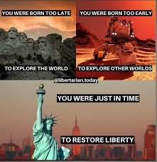 Jorn Too Early You Were Born Too Late You Were Born Too Early To Explore The World Toexplore Other Worlds Libertarian Today You Were Just In Time To Restore Liberty