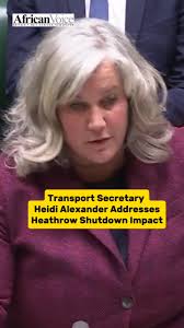 Transport Secretary Heidi Alexander has assured the public that the  government is ”acutely aware” of the disruption caused by the Heathrow  shutdown and is committed to ensuring that affected ...