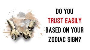 They can be very angry with ungrateful characters, and spend their days sulking. Do You Trust Easily Based On Your Zodiac Sign Womenworking