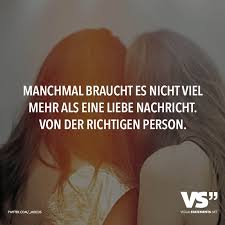 Manchmal Braucht Es Nicht Viel Mehr Als Eine Liebe Nachricht Von Der Richtigen Person Visual Statements Visual Statements Spruche Nachdenkliche Spruche