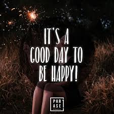 It S A Good Day To Be Happy Aufmunternde Spruche Schone Spruche Englisch Weisheitsspruche