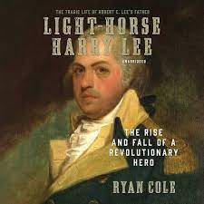 Light-Horse Harry Lee: The Rise and Fall of a Revolutionary Hero:  9781982589363: Cole, Ryan, McLain, John: Books - Amazon.com
