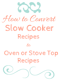 how to convert a slow cooker recipe for oven or stove top