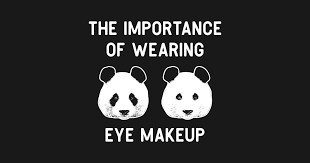 The Importance Of Wearing Eye Makeup Funny Panda Bear Make Up Importance Of Eye Makeup Eye Makeup Eye Wearing Eyemakeup