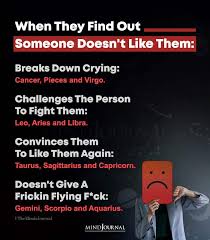 They're one of the easier ones to read, in all this is a type of person that will expend their resources on you, so they expect you not to turn to someone else for similar resources. Zodiac Signs When They Find Out Someone Doesn T Like Them