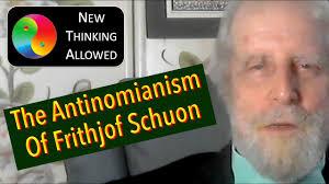 The Antinomianism of Frithjof Schuon with Charles Upton : The New Thinking  Allowed Foundation