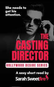 The Casting Director: Hollywood Desire Series: Alpha male, bad boy,  contemporary erotic series, OMYW, soft dominance