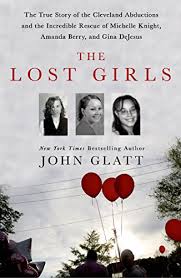 I highly recommend you read the lost girls. Amazon Com The Lost Girls The True Story Of The Cleveland Abductions And The Incredible Rescue Of Michelle Knight Amanda Berry And Gina Dejesus Ebook Glatt John Kindle Store