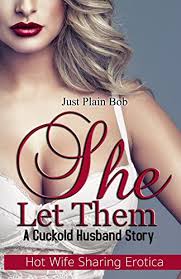 She Let Them: A Cuckold Husband Story - Plain Bob, Just: 9781680305326 -  AbeBooks