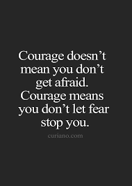 Courage Does Mean You Don T Courage Fear Afraid Mada Krav Maga In Shelby Township Mi Teaches Real Positive Quotes Life Quotes To Live By Life Quotes