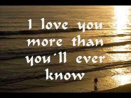 Do you think i want my loved one gone. I Love You More Than You Ll Ever Know Youtube
