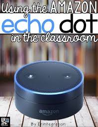 Using The Amazon Echo Dot And Alexa In The Classroom Classroom Technology Educational Technology Amazon Echo
