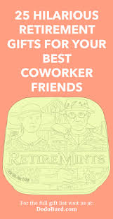 Retirement is a big day as it is a day to unload some of your responsibilities which you had carried all your life. 25 Hilarious Retirement Gifts For Your Best Coworker Friends Dodo Burd