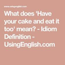 What Does Have Your Cake And Eat It Too Mean Idiom Definition Usingenglish Com Idioms Learn English Grammar Language Teaching