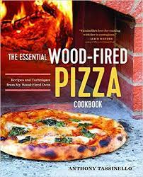 The Essential Wood Fired Pizza Cookbook Recipes And Techniques From My Wood Fired Oven Anthony Tassinello 978 Wood Fired Pizza Fire Pizza Wood Fired Cooking