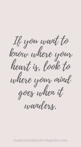 If You Want To Know Where Your Heart Is Look To Where Your Mind Goes When It Wanders Perseverance Quotes Inspirational Quotes About Strength Quotes About Strength In Hard Times