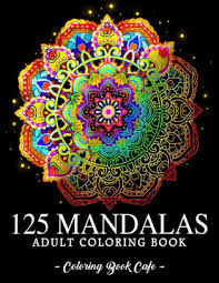Download 125 Mandalas An Adult Coloring Book Featuring 125 Of The World S Most Beautiful Mandalas For Stress Relief And Relaxation By Coloring Book Cafe Paperback Barnes Noble