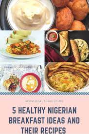 5 Healthy Nigerian Breakfast Ideas And Recipes African Recipes Nigerian Food Popular Breakfast Recipes Nigerian Recipes