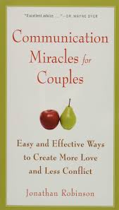 Too often we automatically say i love you in order to solve a conflict with our partners and forget to show love in a real, tangible way that speaks to our partner's needs. Communication Miracles For Couples Easy And Effective Tools To Create More Love And Less Conflict Robinson Jonathan 9781573245838 Amazon Com Books