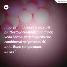 Vorrei dedicare queste frasi di buon compleanno per la moglie migliore di tutte! Frasi Auguri 50 Anni Con Immagini