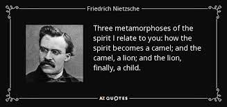 On nietzsches series is a reflexion on how nietzsches philosophy influenced me and my work. Friedrich Nietzsche Quote Three Metamorphoses Of The Spirit I Relate To You How