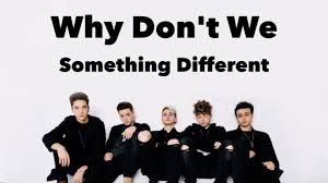 With a range of features and interviews with some of the scenes rising stars, something different is your go to for all things music, art and lifestyle. Something Different Lyrics By Why Don T We Youtube