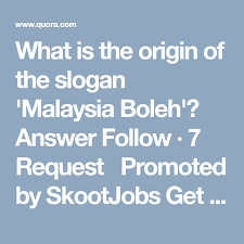 What Is The Origin Of The Slogan Malaysia Boleh Answer Follow 7 Request Promoted By Skootjobs Get A Job You Re Ha Slogan The Originals Academic Research