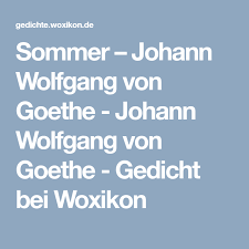 Ein gartenhaus mit flachdach ist in jedem garten gut aufgehoben, erfüllt jegliche erwartungen und kann zu weitaus mehr dienen als zum unterstand und aufbewahrungsraum von gartenmöbeln und. Sommer Johann Wolfgang Von Goethe Johann Wolfgang Von Goethe Gedicht Bei Woxikon Gedicht Sommer Gedichte Sommer
