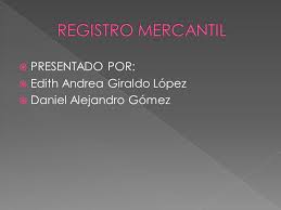 Únete a 3 millones de personas que usan remitly. Registro Mercantil Presentado Por Edith Andrea Giraldo Lopez Ppt Descargar
