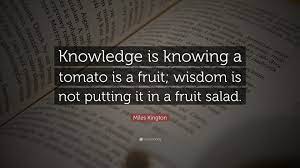 Miles Kington Quote Knowledge Is Knowing A Tomato Is A Fruit Wisdom Is Not Putting It