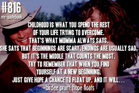 Just Give Hope A Chance To Float Up One Of My Favorite Quotes One Of My Favorite Movies Hope Floats Quotes Movie Quotes Favorite Movie Quotes