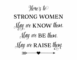 Single hard working & confident women quotes. Heres To Strong Women May We Know Them May We Be Them May We Raise Them Wall Decal Vinyl Decal Wall Sticker Motivational Quote Hh2167 Strong Women Quotes Strong Women Quotes