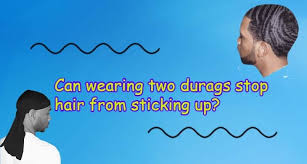 Check spelling or type a new query. Will Wearing Two Durags Stop Hair From Sticking Up