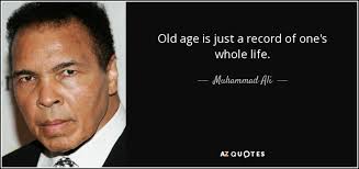 Muhammad ali's life is preserved in pictures. Muhammad Ali Quote Old Age Is Just A Record Of One S Whole Life