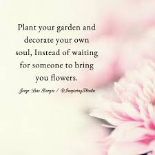 Check spelling or type a new query. Roy T Bennett On Twitter Plant Your Garden And Decorate Your Own Soul Instead Of Waiting For Someone To Bring You Flowers Jorge Luis Borges Quote Https T Co Gvgdbjy6uk