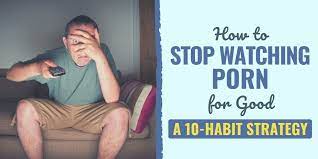 How to Stop Watching Porn for Good: A 10-Habit Strategy