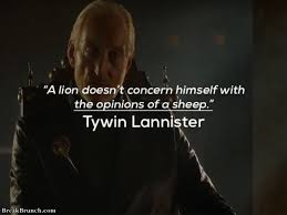 Season 3s03e10 tywin lannister's epic quote (imgur.com). A Lion Doesn T Concern Himself With The Opinion Of Sheep Tywin Lannister Breakbrunch