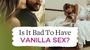 Is It Bad To Have Vanilla Sex? - YouTube