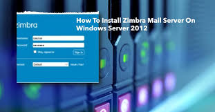 How To Install Zimbra Mail Server On Windows Server 2012