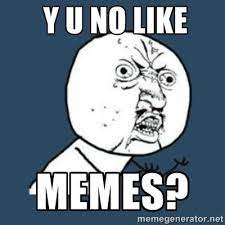 Y U No Like Memes Y U No Like Memes Why You No Meme Rage Comics