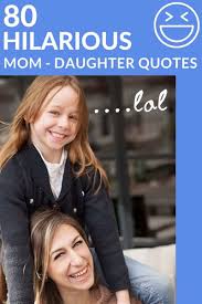  80 Funny Mother Daughter Quotes To Brighten Your Day Mother Daughter Quotes Funny Daughter Quotes Mom Quotes From Daughter