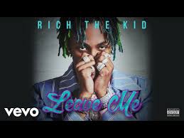 (what?) you know you drive me crazy (crazy) Rich The Kid Leave Me Lyrics Lyrics Com