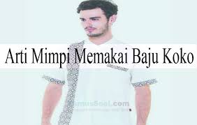 Mimpi didatangi orang berpakaian putih. 20 Arti Mimpi Memakai Baju Koko Menurut Islam Dan Primbon