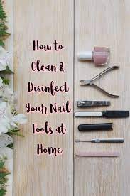 How To Clean Disinfect Your Nail Tools At Home Diy Pedicure Pedicure Tools Nail Tools