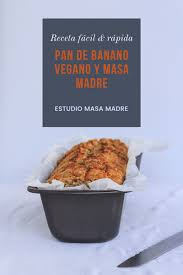 Pan De Banano Vegano Masa Madre Estudio Masa Madre Receta En 2020 Masa Madre Recetas Veganas Masa