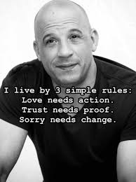 I I live by 3 simple rules: Love needs action. Trust needs proof. Sorry  needs change.