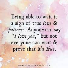 Motivational quotes about waiting for someone 1. Being Able To Wait Is A Sign Of True Love Live Life Happy Signs Of True Love Patience Quotes Waiting Quotes