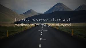When you look at the habits of highly successful people, they tend to have a few things in … Vince Lombardi Quote The Price Of Success Is Hard Work Dedication To The Job At Hand