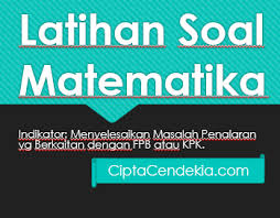 Soal cerita matematika fpb dan kpk kelas 4 sd. Soal Penalaran Fpb Dan Kpk Untuk Persiapan Us Sd Cipta Cendekia