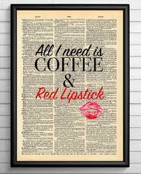 All I Need Is Coffee Red Lipstick Quote On Vintage Dictionary Page Coffee Quotes Wall Art Lipstick Quote Lipstick Quotes Red Lipstick Quotes Red Lipsticks